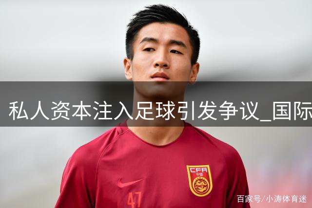 私人资本注入足球引发争议 国际足联主席强调非强制参与